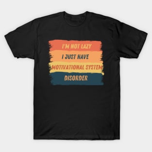 I'm not lazy, I just have motivational system disorder T-Shirt